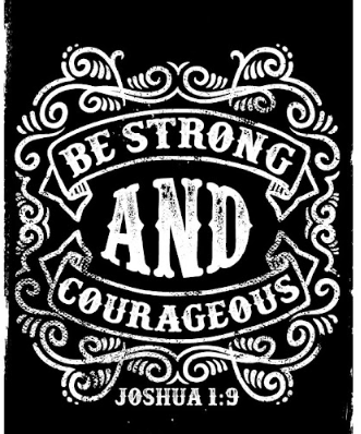 Be Strong And Courageous