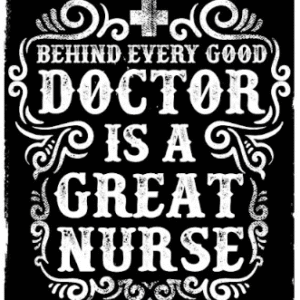 Behinde Every Good Doctor is a Great Nurse