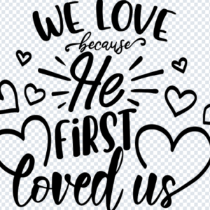 We Love Because He First Loved Us