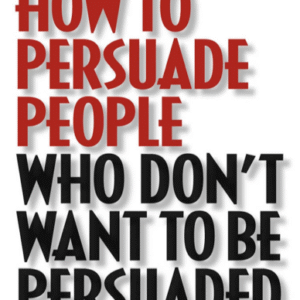 how to persuade people who don t want to be persuade